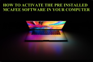 KNOW HOW TO ACTIVATE THE PRE INSTALLED MCAFEE SOFTWARE IN YOUR COMPUTER